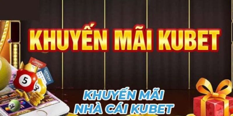 Khuyến mãi Kubet nhận quà cực khủng